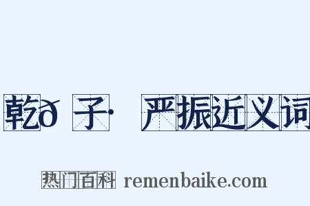 乾𦠆子·严振近义词是什么意思的图片